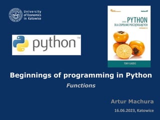 Beginnings of programming in Python
Functions
Artur Machura
16.06.2023, Katowice
 