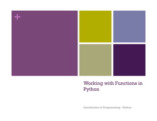 +
Working with Functions in
Python
Introduction to Programming - Python
 