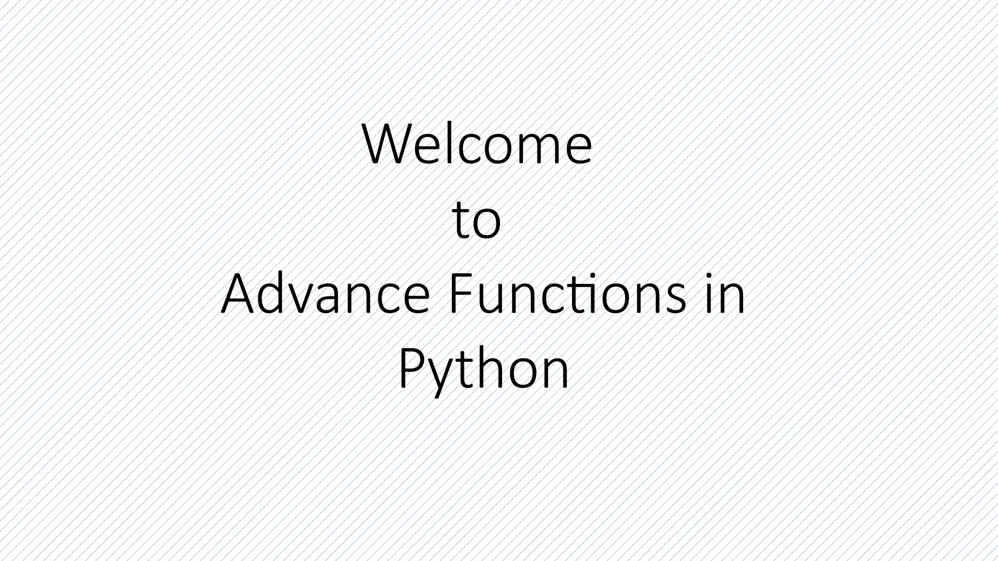 Welcome
to
Advance Functions in
Python
 