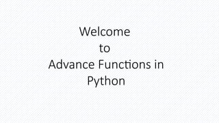 Welcome
to
Advance Functions in
Python
 