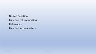 K M Solutions
08/19/2025
• Nested Function
• Function return function
• References
• Function as parameters
 
