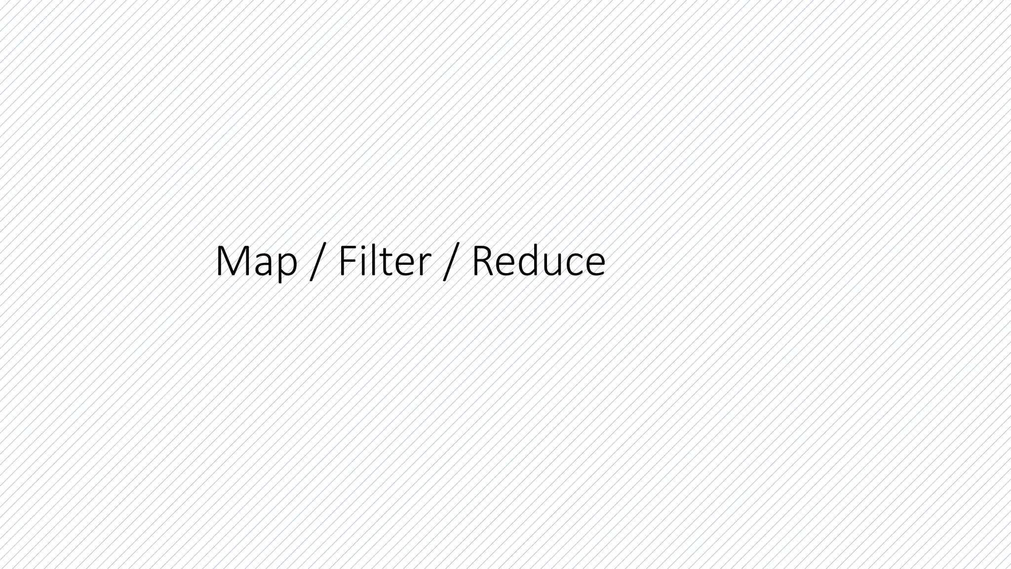 Map / Filter / Reduce
 