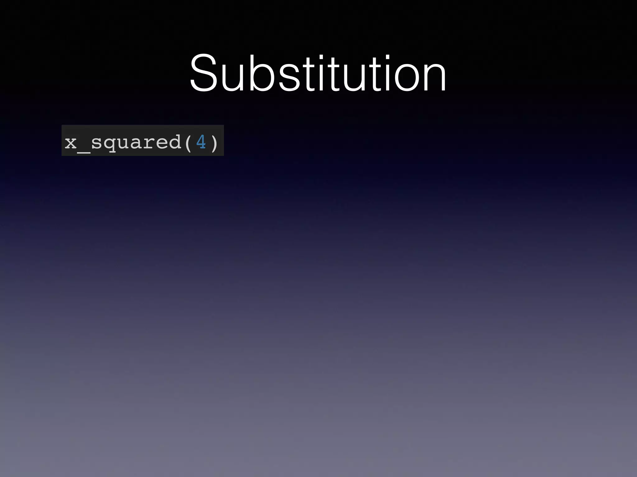 Substitution 
x_squared(4) 
 