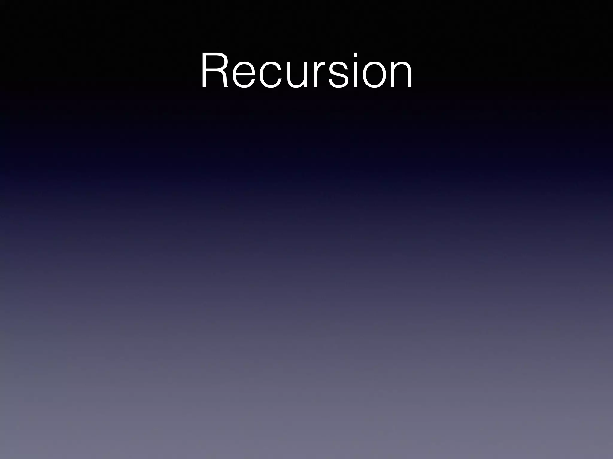 Recursion 
 