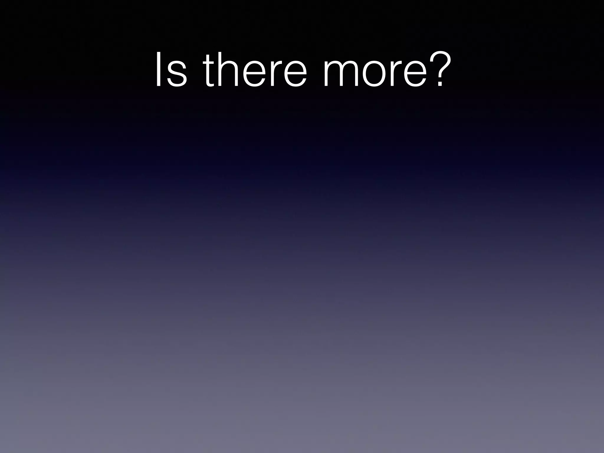 Is there more? 
 