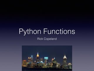 Python Functions 
Rick Copeland 
 