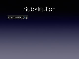 Substitution 
x_squared(4) 
 