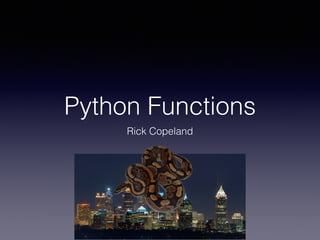 Python Functions 
Rick Copeland 
 