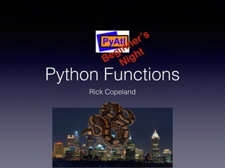 Beginner’s 
Night 
Python Functions 
Rick Copeland 
 