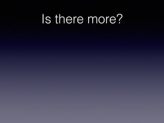 Is there more? 
 