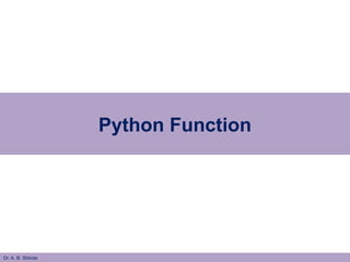 Python Function
Dr. A. B. Shinde
 