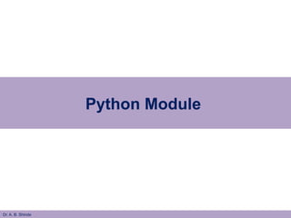 Python Module
Dr. A. B. Shinde
 