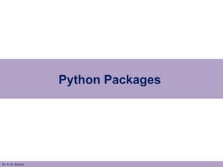 Python Packages
Dr. A. B. Shinde
 