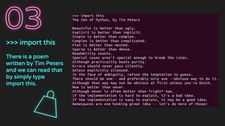 >>> import this
There is a poem
written by Tim Peters
and we can read that
by simply type
import this.
 