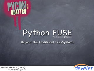 Python FUSE       File-System in USErspace


                       Beyond the Traditional File-Systems




Matteo Bertozzi (Th30z)
     http://th30z.blogspot.com
 