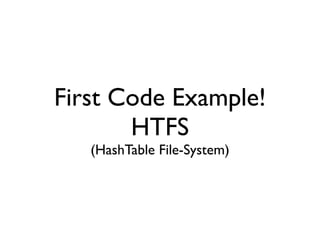 First Code Example!
       HTFS
   (HashTable File-System)
 