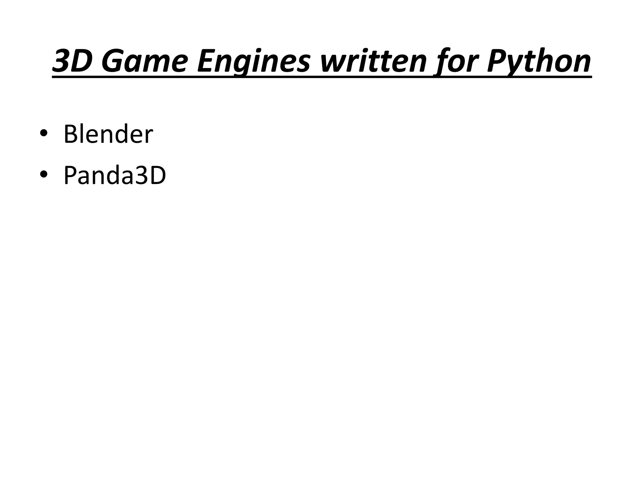 3D Game Engines written for Python
• Blender
• Panda3D
 