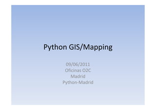 Python GIS/Mapping

     09/06/2011
     Oficinas O2C
        Madrid
    Python-Madrid
 