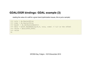 GDAL/OGR bindings: GDAL example (3)
reading the value of a cell for a given band (optimization issues, this is just a samp...