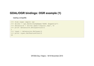 GDAL/OGR bindings: OGR example (1)
reading a shapefile
>>> from osgeo import ogr
>>> driver = ogr.GetDriverByName('ESRI Sh...