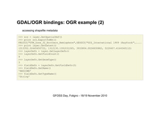GDAL/OGR bindings: OGR example (2)
accessing shapefile metadata
>>> srs = layer.GetSpatialRef()
>>> print srs.ExportToWkt(...