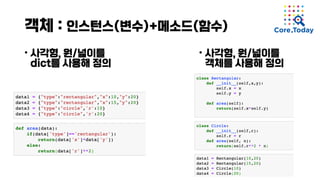 객체 : 인스턴스(변수)+메소드(함수)
• 사각형, 원/넓이를
dict를 사용해 정의
• 사각형, 원/넓이를
객체를 사용해 정의
 