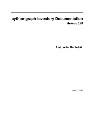 python-graph-lovestory Documentation
Release 0.99
Amirouche Boubekki
April 21, 2013
 