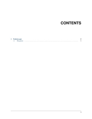 CONTENTS
1 Walkthrough 3
1.1 Blueprints . . . . . . . . . . . . . . . . . . . . . . . . . . . . . . . . . . . . . . . . . . . . . . . . 3
i
 
