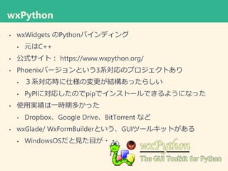 wxPython
? wxWidgets PythonХǥ
? ԪC++
? ʽȣ https://www.wxpython.org/
? PhoenixЩ`Ȥ3ϵΥץȤ
? ϵr˘ΉYä餷
? PyPlˌꤷΤpipǥ󥹥ȩ`Ǥ褦ˤʤä
? ʹÌgһrڶफä
? DropboxGoogle DriveBitTorrent ʤ
? wxGlade/ WxFormBuilderȤGUIĩ`륭åȤ
? WindowsOSҊĿ??
 