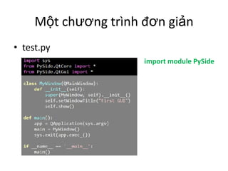 Một chương trình đơn giản
• test.py
import module PySide
 