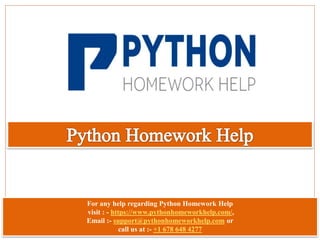 For any help regarding Python Homework Help
visit : - https://www.pythonhomeworkhelp.com/,
Email :- support@pythonhomeworkhelp.com or
call us at :- +1 678 648 4277
 