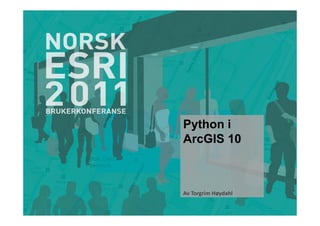 Python i
ArcGIS 10



Av Torgrim Høydahl
 