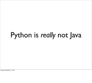 Python is really not Java



Sunday, November 21, 2010
 