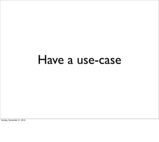 Have a use-case



Sunday, November 21, 2010
 