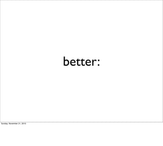 better:



Sunday, November 21, 2010
 