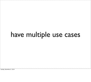 have multiple use cases



Sunday, November 21, 2010
 
