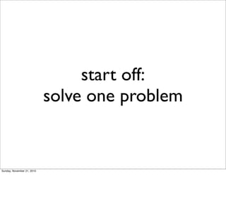start off:
                            solve one problem


Sunday, November 21, 2010
 