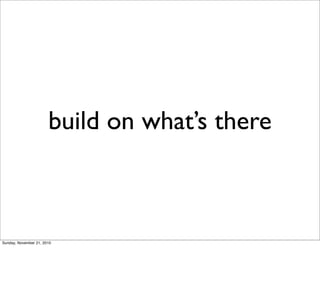 build on what’s there



Sunday, November 21, 2010
 