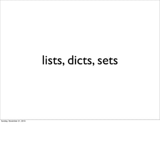 lists, dicts, sets



Sunday, November 21, 2010
 