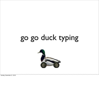 go go duck typing



Sunday, November 21, 2010
 
