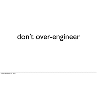 don’t over-engineer



Sunday, November 21, 2010
 