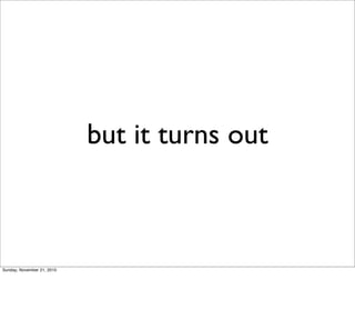 but it turns out



Sunday, November 21, 2010
 