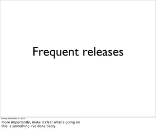 Frequent releases



Sunday, November 21, 2010

more importantly, make it clear what’s going on
this is something I’ve done badly
 