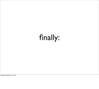 ﬁnally:



Sunday, November 21, 2010
 