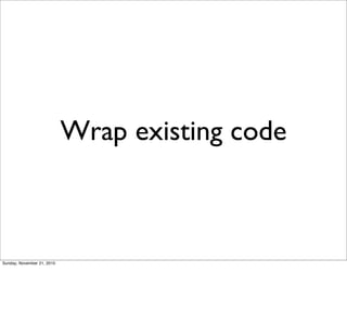 Wrap existing code



Sunday, November 21, 2010
 