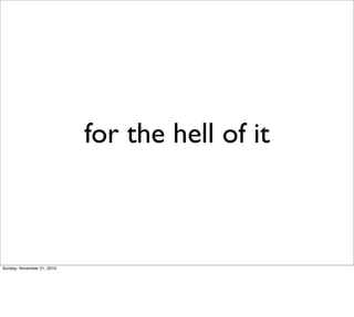 for the hell of it



Sunday, November 21, 2010
 