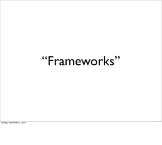 “Frameworks”



Sunday, November 21, 2010
 