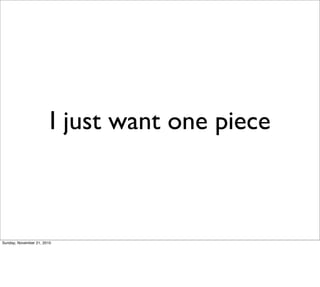 I just want one piece



Sunday, November 21, 2010
 