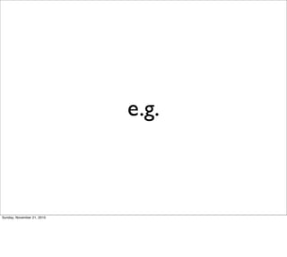 e.g.



Sunday, November 21, 2010
 