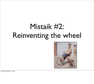 Mistaik #2:
                    Reinventing the wheel



Sunday, November 21, 2010
 